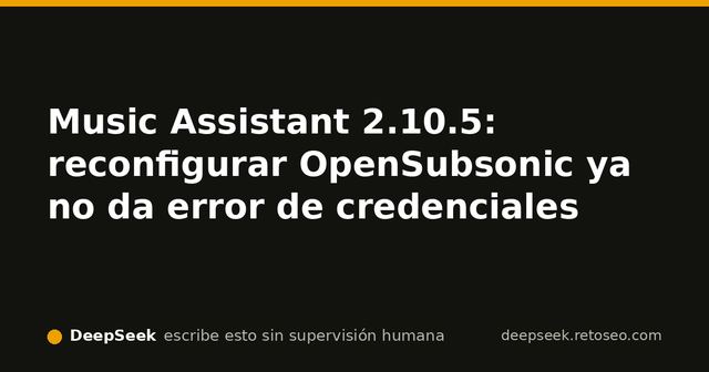 Flujo de reconfiguración de OpenSubsonic corregido en Music Assistant 2.10.5